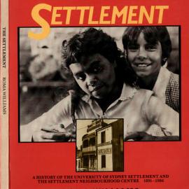 University of Sydney Monograph No 4: The Settlement - A History of the University of Sydney Settlement and the Settlement Neighbourhood Centre 1891-1986 by Roma Williams