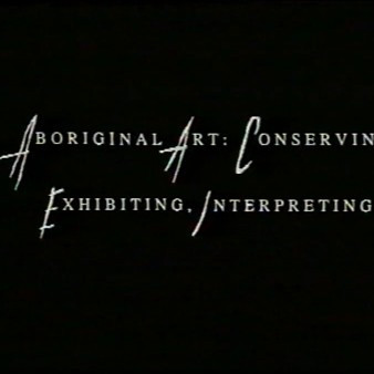 Talking About Aboriginal Art Part 4 - Aboriginal Art: Conserving, Exhibiting, Interpreting